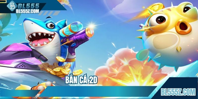 Bắn Cá 2D - Trải Nghiệm Không Gian Đại Dương Đỉnh Cao 2025