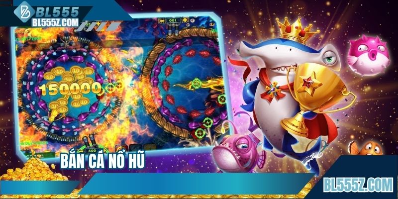 Bắn Cá Nổ Hũ - Hạng Mục Giải Trí Siêu Đỉnh Tại Nền Tảng