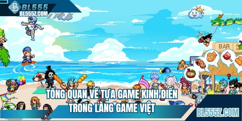 Tổng quan về tựa game kinh điển trong làng game Việt