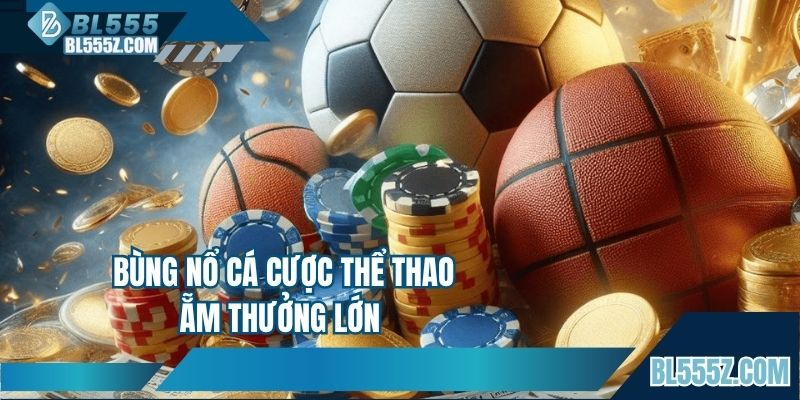 Bùng nổ cá cược thể thao ẵm thưởng lớn