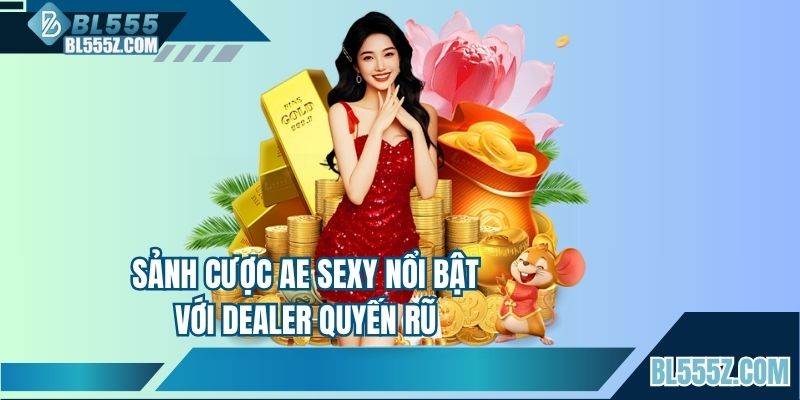 AE Sexy nổi bật với dàn Dealer quyến rũ