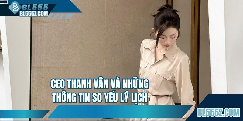 CEO Thanh Vân và những thông tin sơ yếu lý lịch