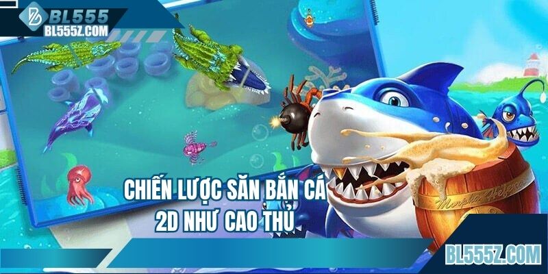 Chiến lược săn bắn cá 2D như cao thủ