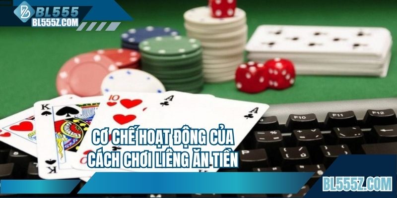 Cơ chế hoạt động của cách chơi Liêng ăn tiền