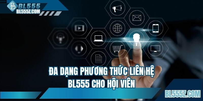 Đa dạng hương thức liên hệ BL555 cho hội viên