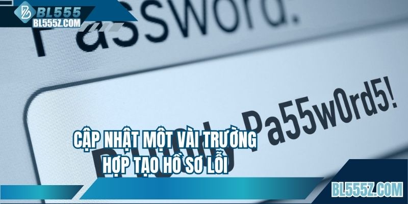 Cập nhật một vài trường hợp tạo hồ sơ lỗi