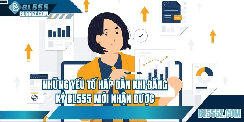 Những yếu tố hấp dẫn khi đăng ký BL555 mới nhận được