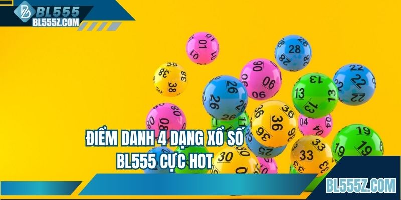 Điểm danh 4 dạng Xổ số BL555 cực hot