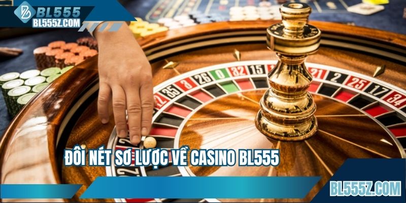 Đôi nét sơ lược về thiên đường casino BL555