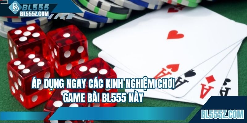 Áp dụng ngay các kinh nghiệm chơi game bài BL555 này