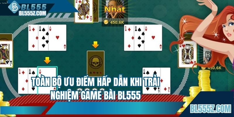 Toàn bộ ưu điểm hấp dẫn khi trải nghiệm game bài BL555