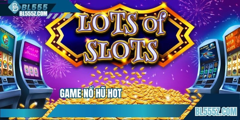 Game Nổ Hũ Hot - Danh Sách Những Sản Phẩm Đáng Trải Nghiệm