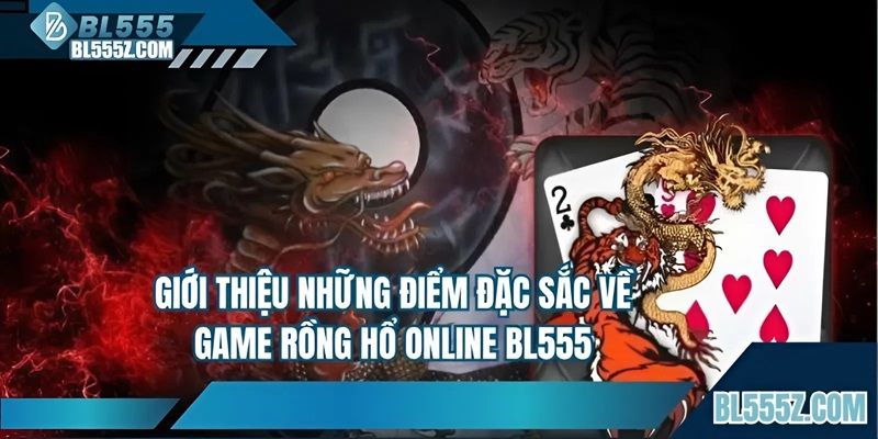 Tổng quan một số điều đặc sắc của game rồng hổ online
