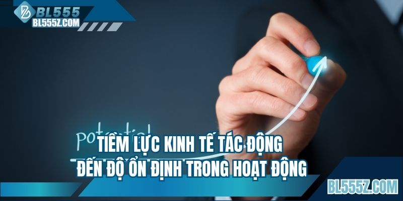 Tiềm lực kinh tế tác động đến độ ổn định trong hoạt động