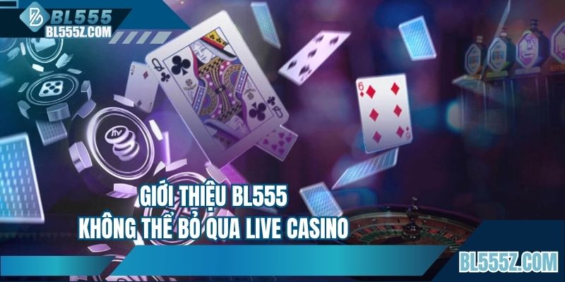 Giới thiệu BL555 không thể bỏ qua live casino