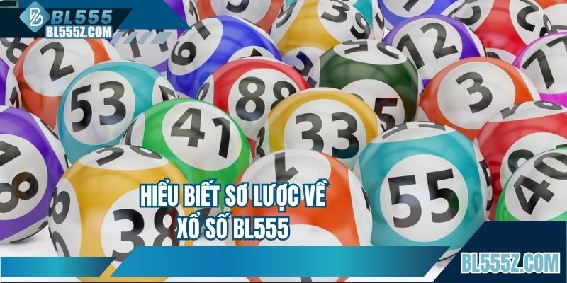 Hiểu biết sơ lược về Xổ số BL555