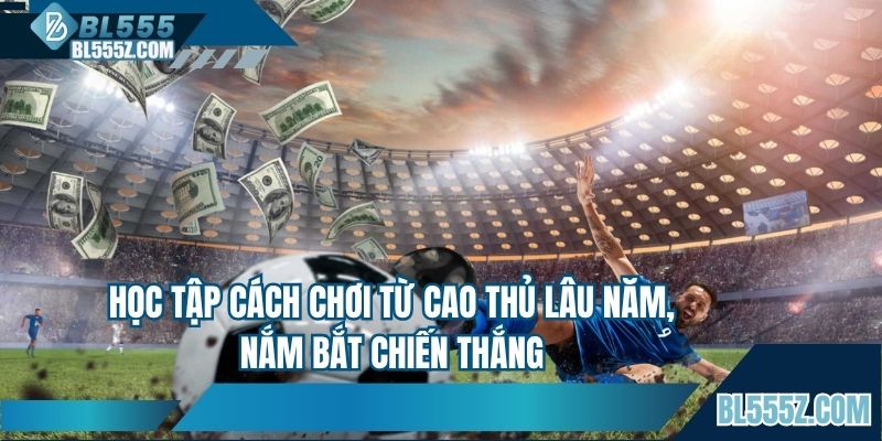Học tập cách chơi từ cao thủ lâu năm, nắm bắt chiến thắng