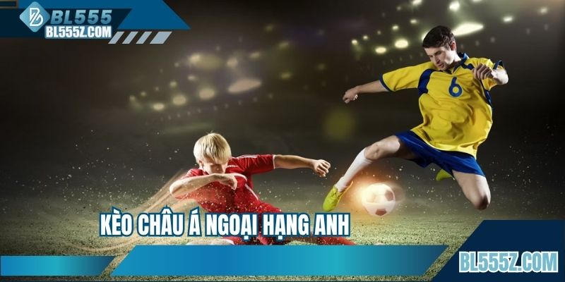 Kèo Châu Á Ngoại Hạng Anh - Khám Phá Lựa Chọn Chiến Thắng