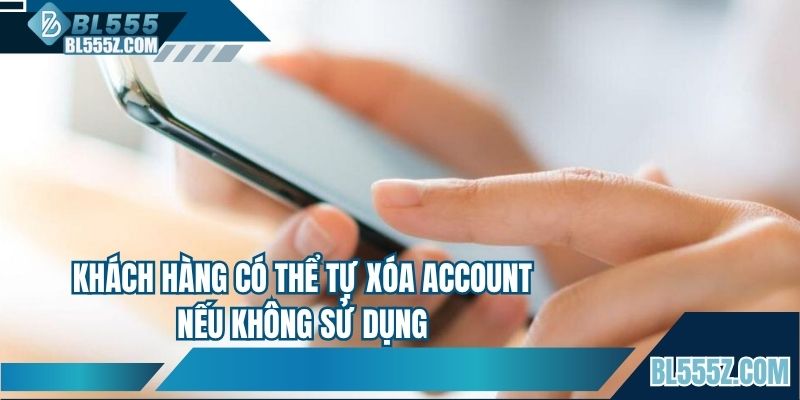 Khách hàng có thể tự xóa account nếu không sử dụng