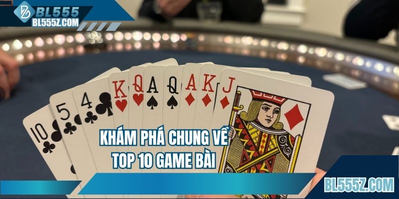 Khám phá chung về top 10 game bài