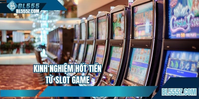 Kinh nghiệm hốt tiền từ slot game