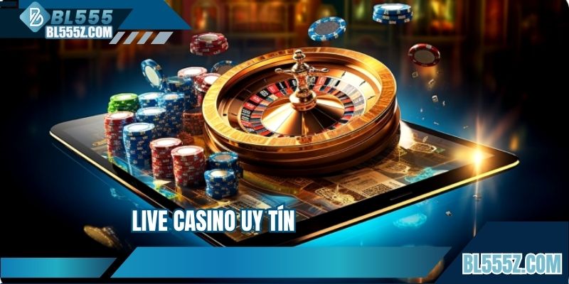 Live Casino Uy Tín - Trải Nghiệm Như Ở Sòng Bạc Thực Thụ