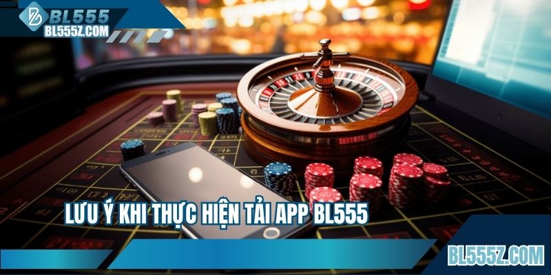 Lưu ý cần quan tâm để tải app BL555 an toàn và suôn sẻ