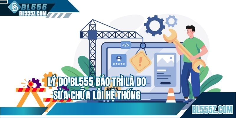 Lý do BL555 bảo trì là do sửa chữa lỗi hệ thống