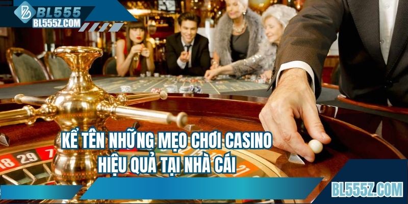 Kể tên những mẹo chơi casino hiệu quả tại nhà cái
