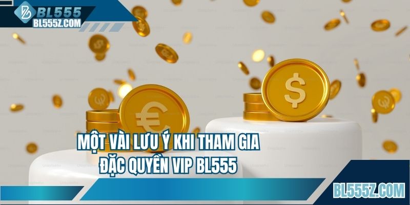 Một vài lưu ý khi tham gia đặc quyền VIP BL555