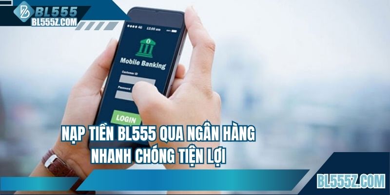Nạp tiền BL555 tiện ích qua ngân hàng