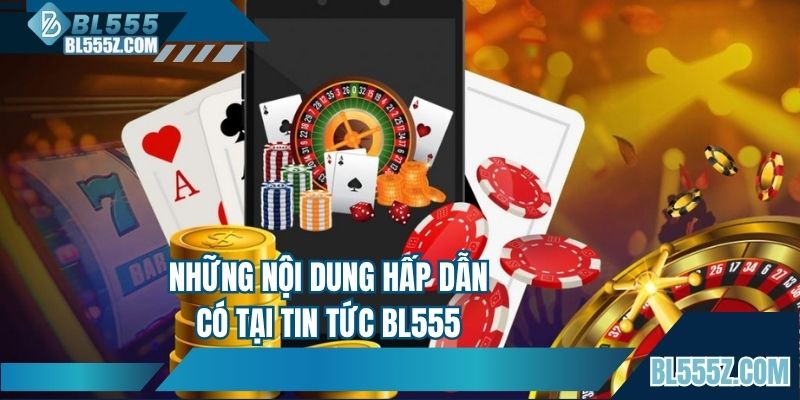 Những nội dung hấp dẫn có tại tin tức BL555