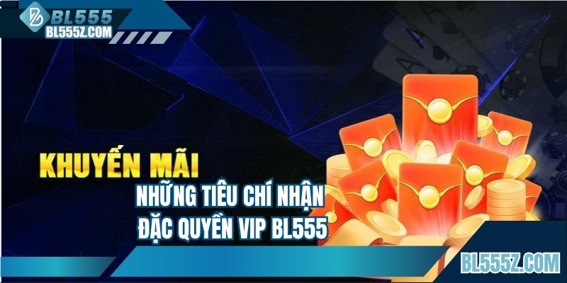 Những tiêu chí nhận đặc quyền VIP BL555