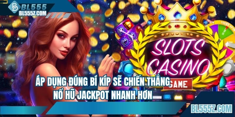 Áp dụng đúng bí kíp sẽ chiến thắng nổ hũ jackpot nhanh hơn