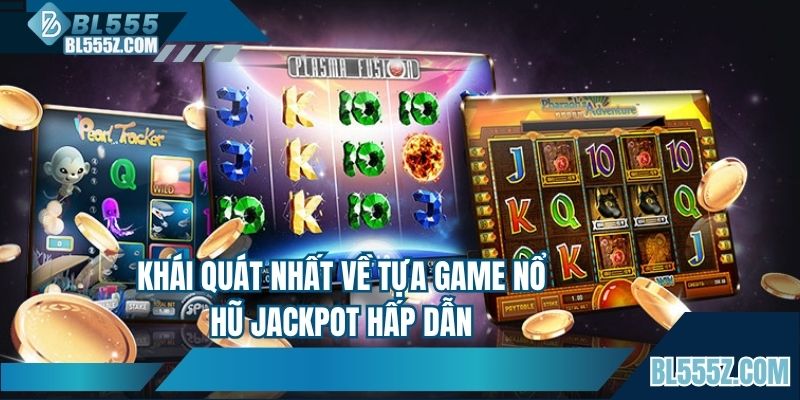 Khái quát về tựa game nổ hũ jackpot hấp dẫn