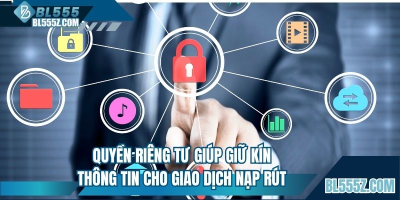 Quyền riêng tư giúp giữ kín thông tin cho giao dịch nạp rút