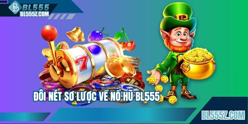 Tổng quan thông tin về nổ hũ BL555