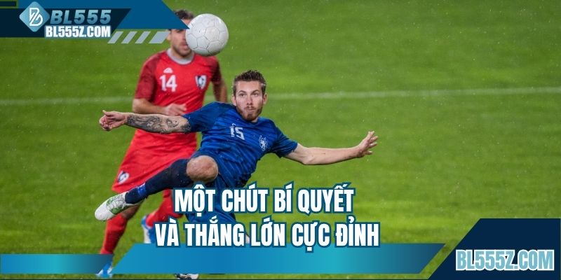 Một chút bí quyết và thắng lớn cực đỉnh