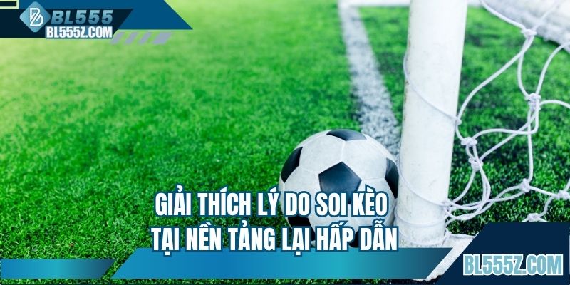Giải thích lý do soi kèo tại nền tảng lại hấp dẫn