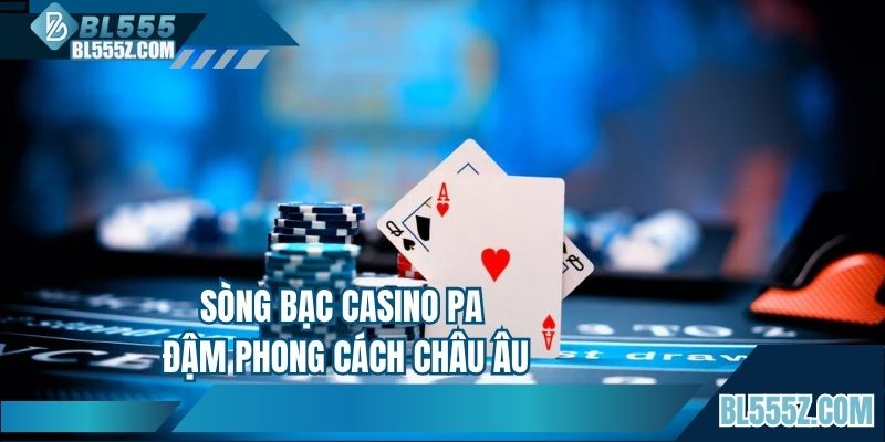 Casino BL555 PA đậm phong cách châu Âu