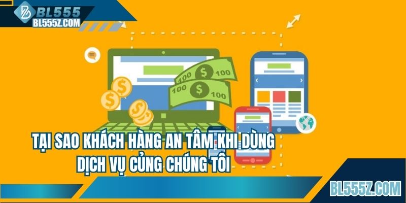 Tại sao khách hàng an tâm khi dùng dịch vụ của chúng tôi