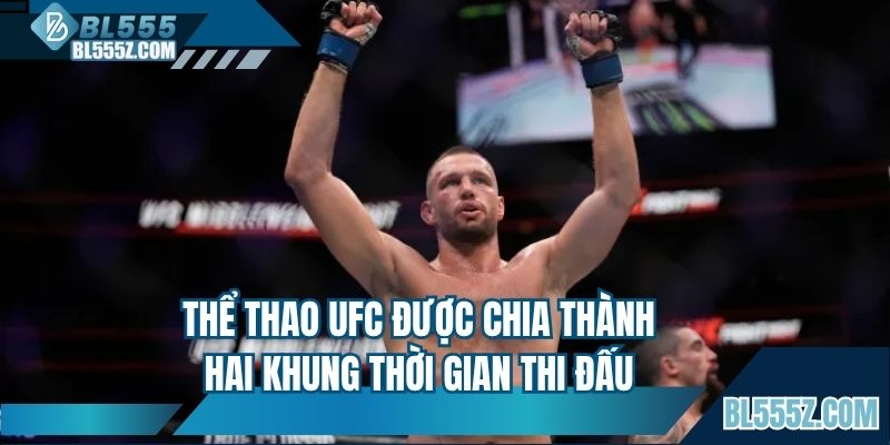 Thể thao UFC được chia thành hai khung thời gian thi đấu