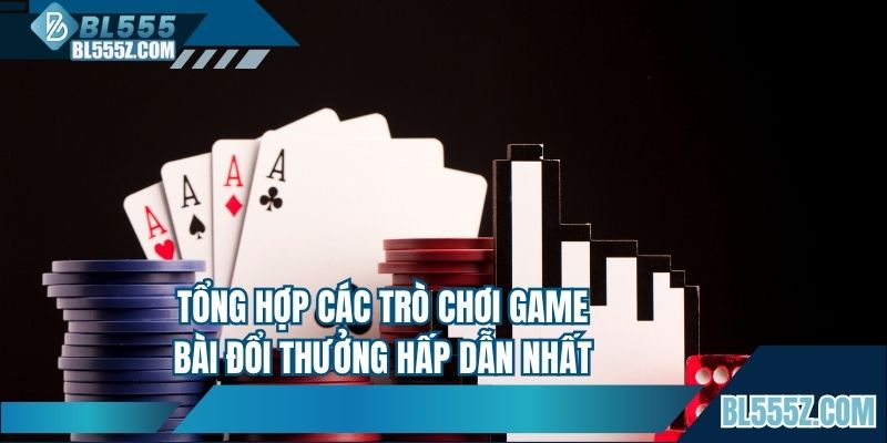 Tổng hợp các trò chơi game bài đổi thưởng hấp dẫn nhất