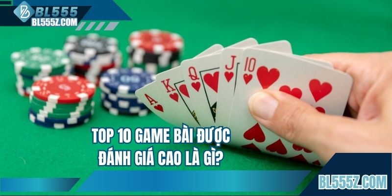 Top 10 game bài được đánh giá cao là gì?