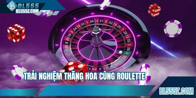 Trải nghiệm thăng hoa cùng vòng quay Roulette