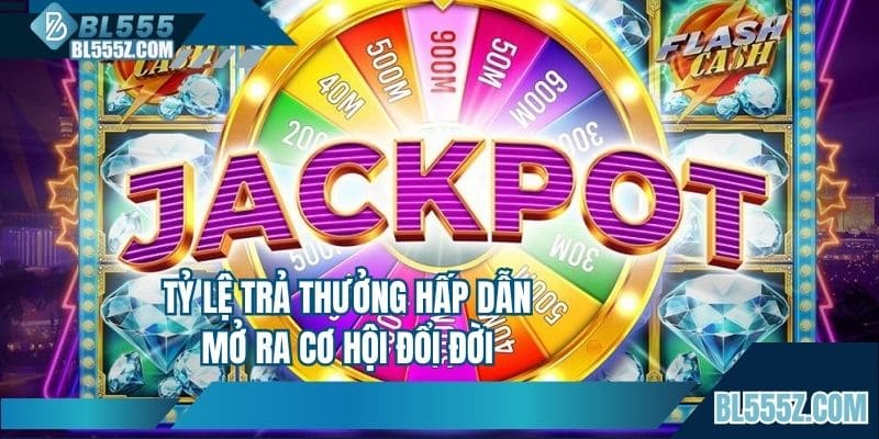 Quay hũ BL555 mở ra cơ hội đổi đời