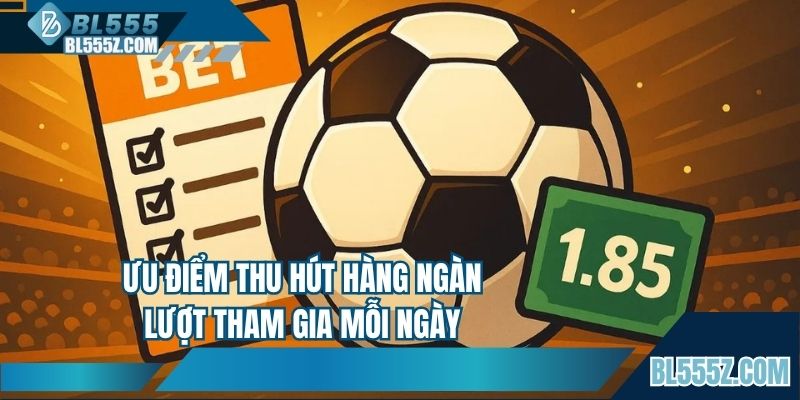 Ưu điểm thu hút hàng ngàn lượt tham gia mỗi ngày